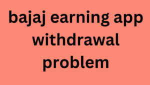 bajaj earning app withdrawal problem