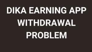 dika earning app withdrawal problem