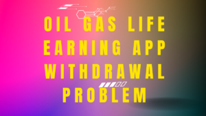 oil gas life earning app withdrawal problem