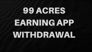 99 Acres Earning App Withdrawal 