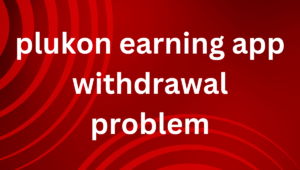 plukon earning app withdrawal problem