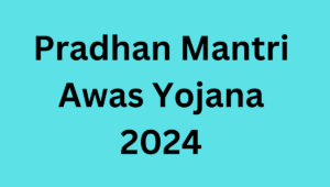 Pradhan Mantri Awas Yojana 2024
