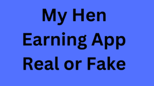 My Hen Earning App Real or Fake