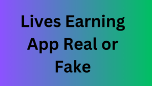 Lives Earning App Real or Fake