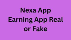 Nexa App Earning App Real or Fake