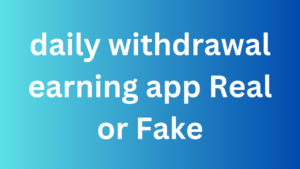 daily withdrawal earning app Real or Fake