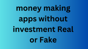 money making apps without investment Real or Fake