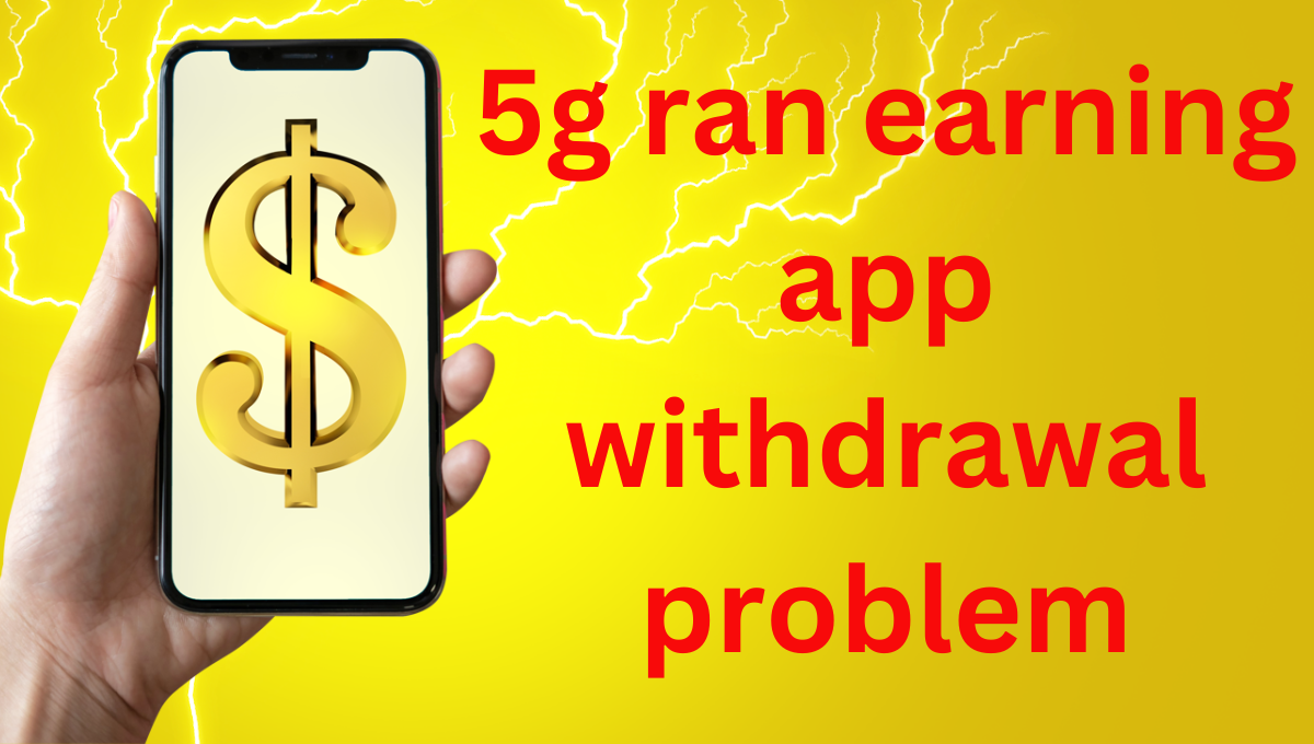 5g ran earning app withdrawal problem