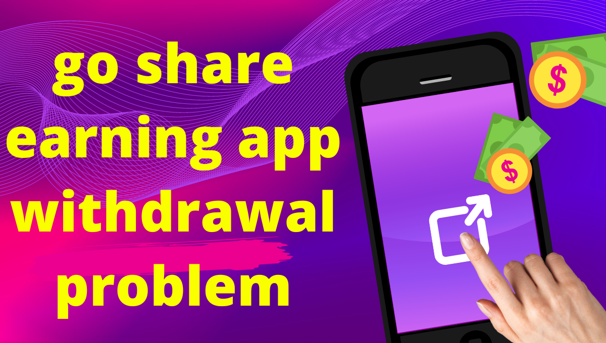 go share earning app withdrawal problem