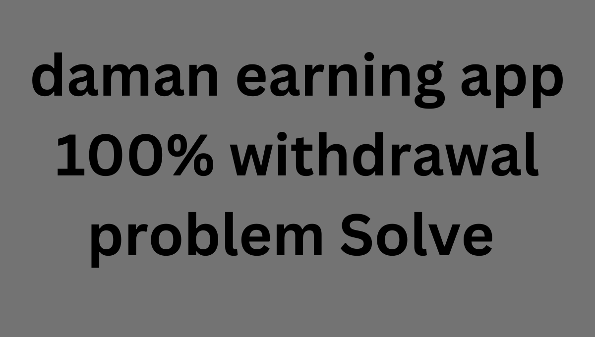 daman earning app 100% withdrawal problem Solve