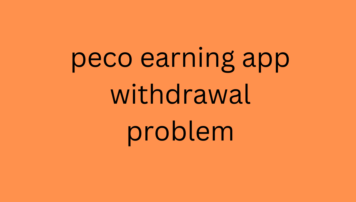peco earning app withdrawal problem