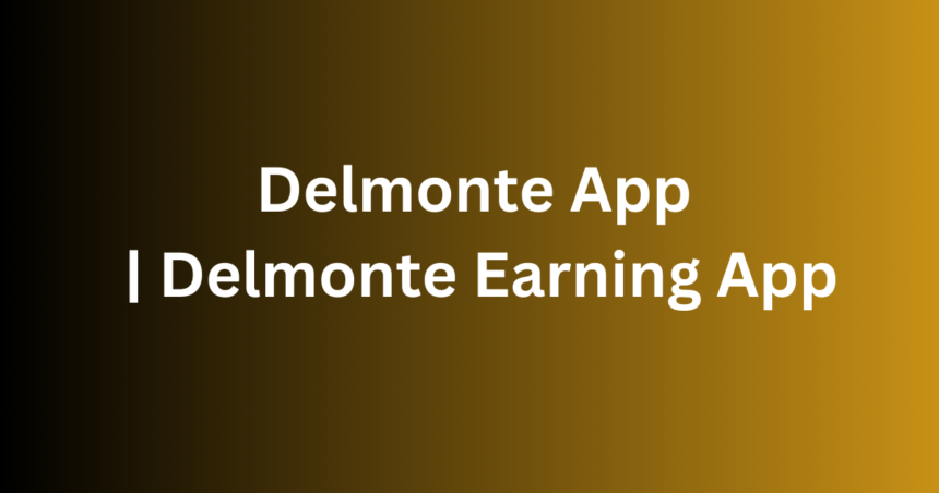 Delmonte App | Delmonte Earning App