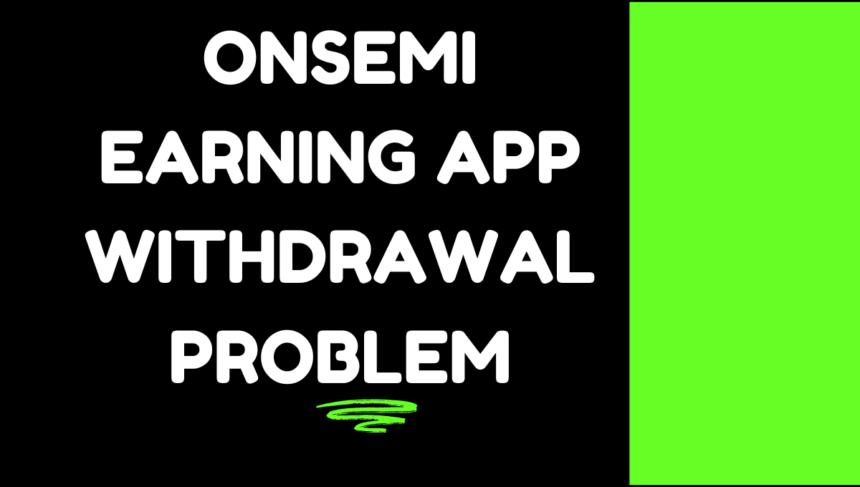 onsemi earning app withdrawal problem