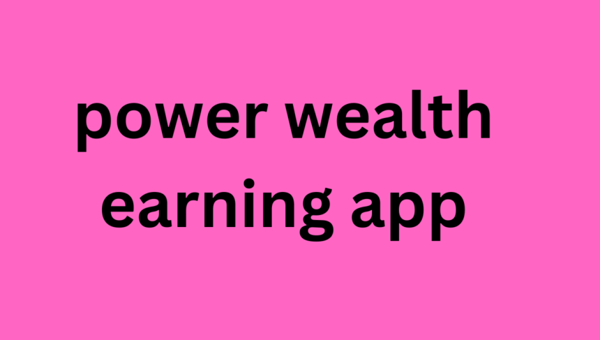 Power Wealth Earning App
