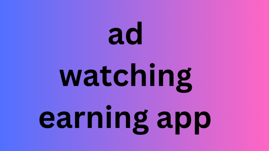 ad watching earning app