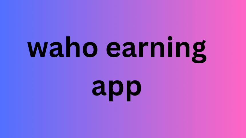 waho earning app