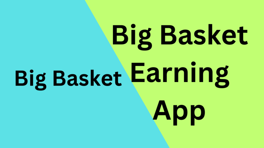 Big Basket Earning App