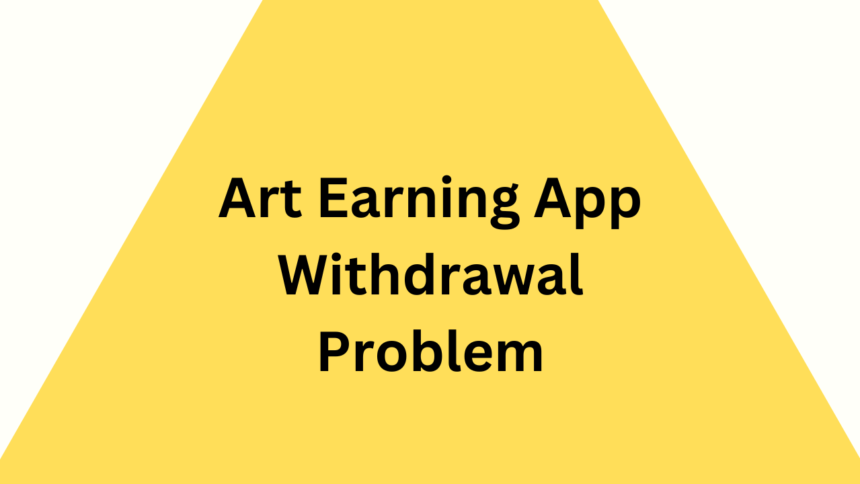 Art Earning App Withdrawal Problem