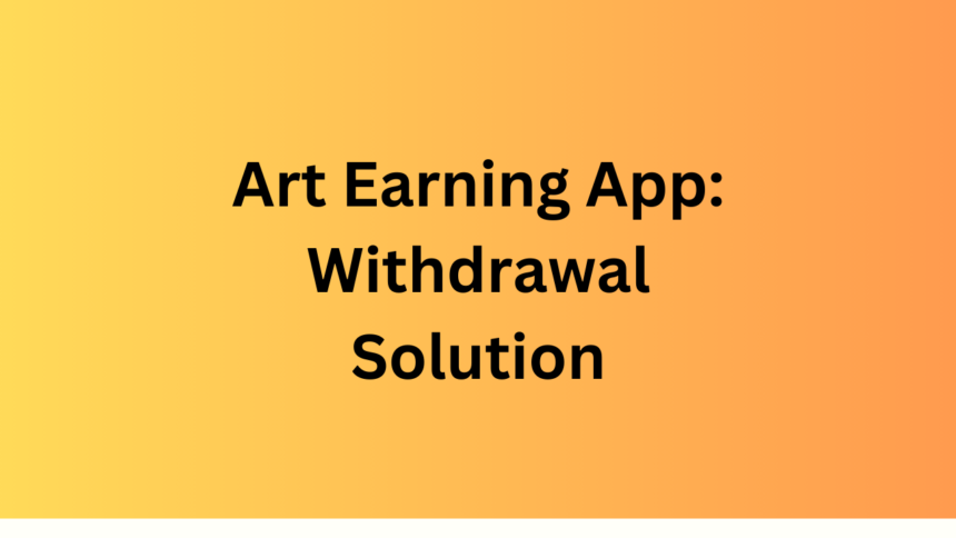 Art Earning App: Withdrawal Solution