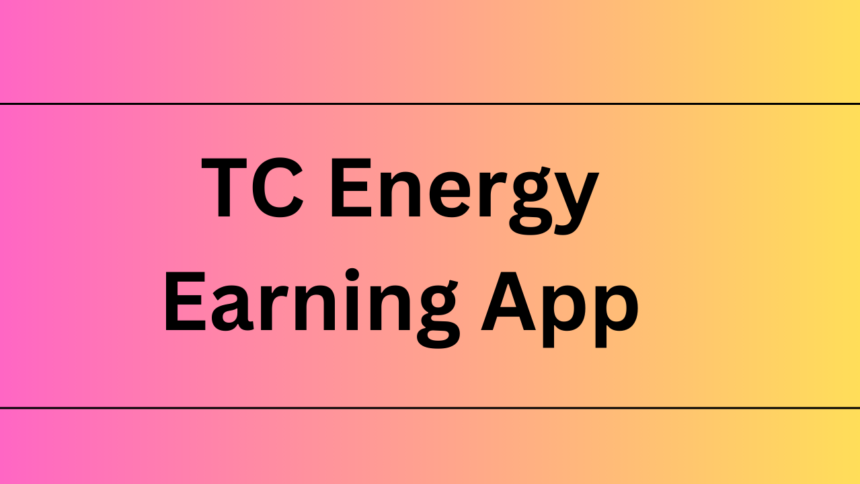 TC Energy Earning App