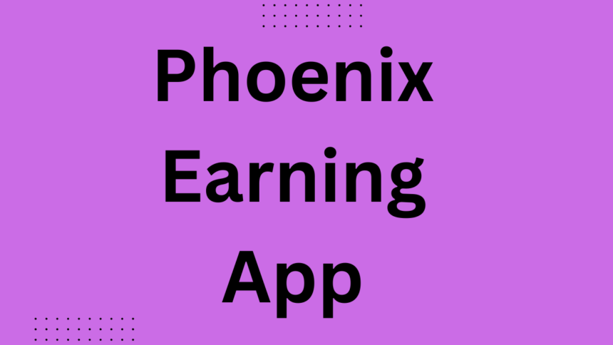 Phoenix Earning App